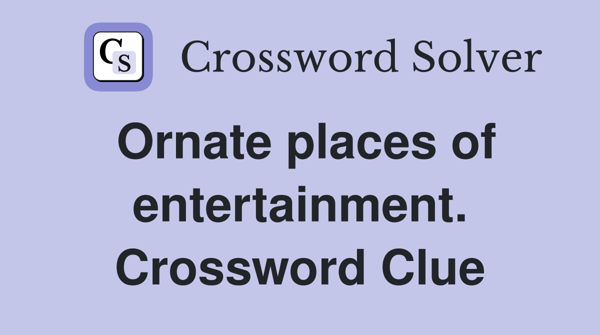 Ornate places of entertainment. Crossword Clue