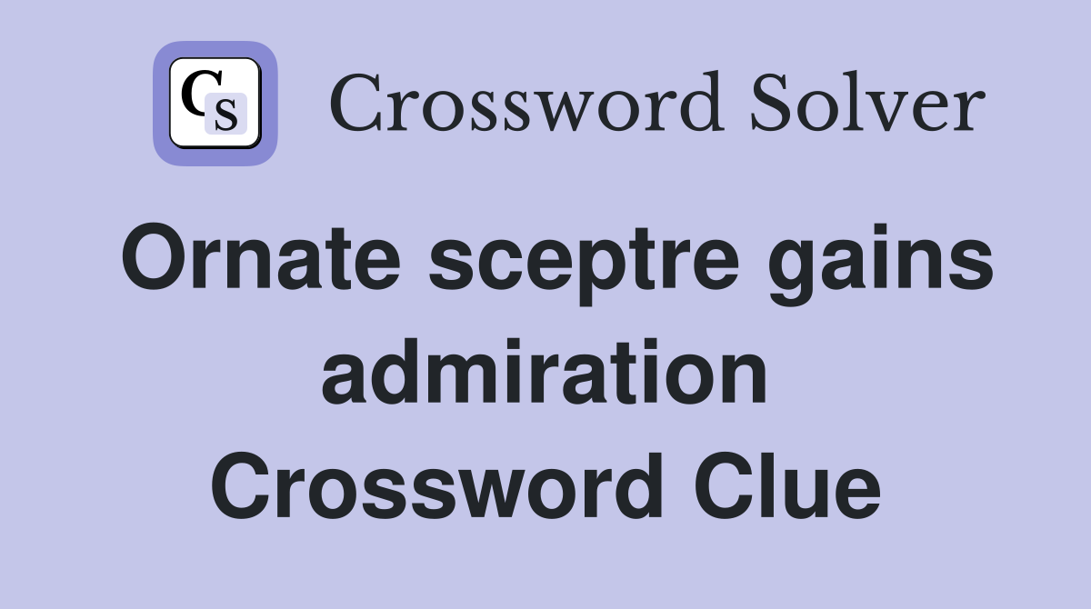 Ornate sceptre gains admiration Crossword Clue