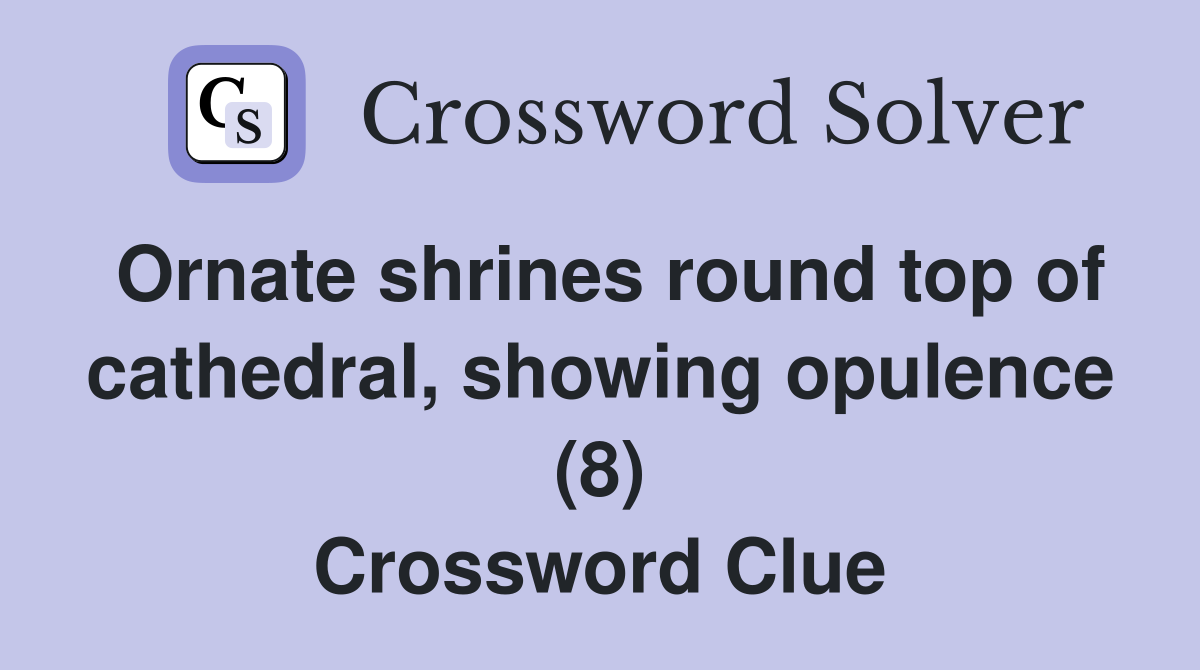 Ornate shrines round top of cathedral, showing opulence (8) Crossword Clue