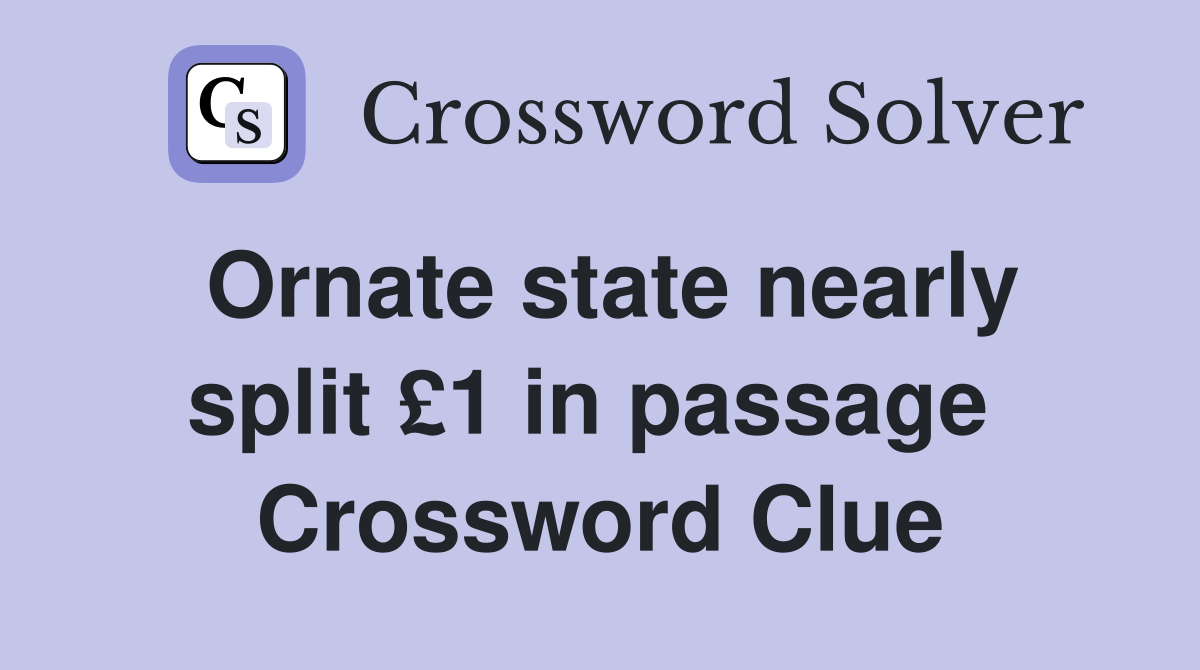 Ornate state nearly split £1 in passage  Crossword Clue