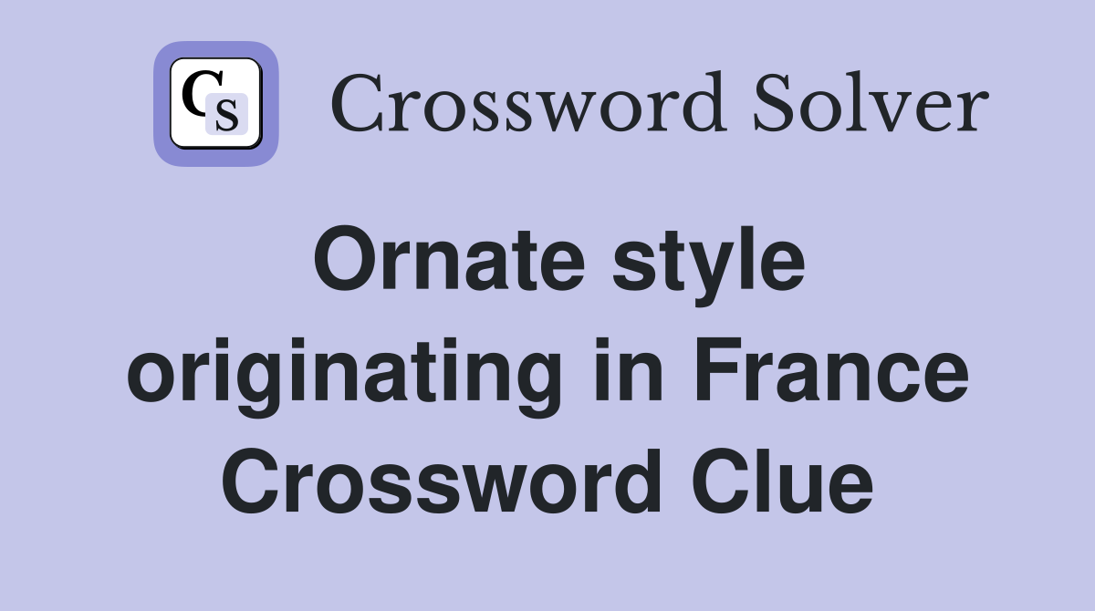 Ornate style originating in France Crossword Clue