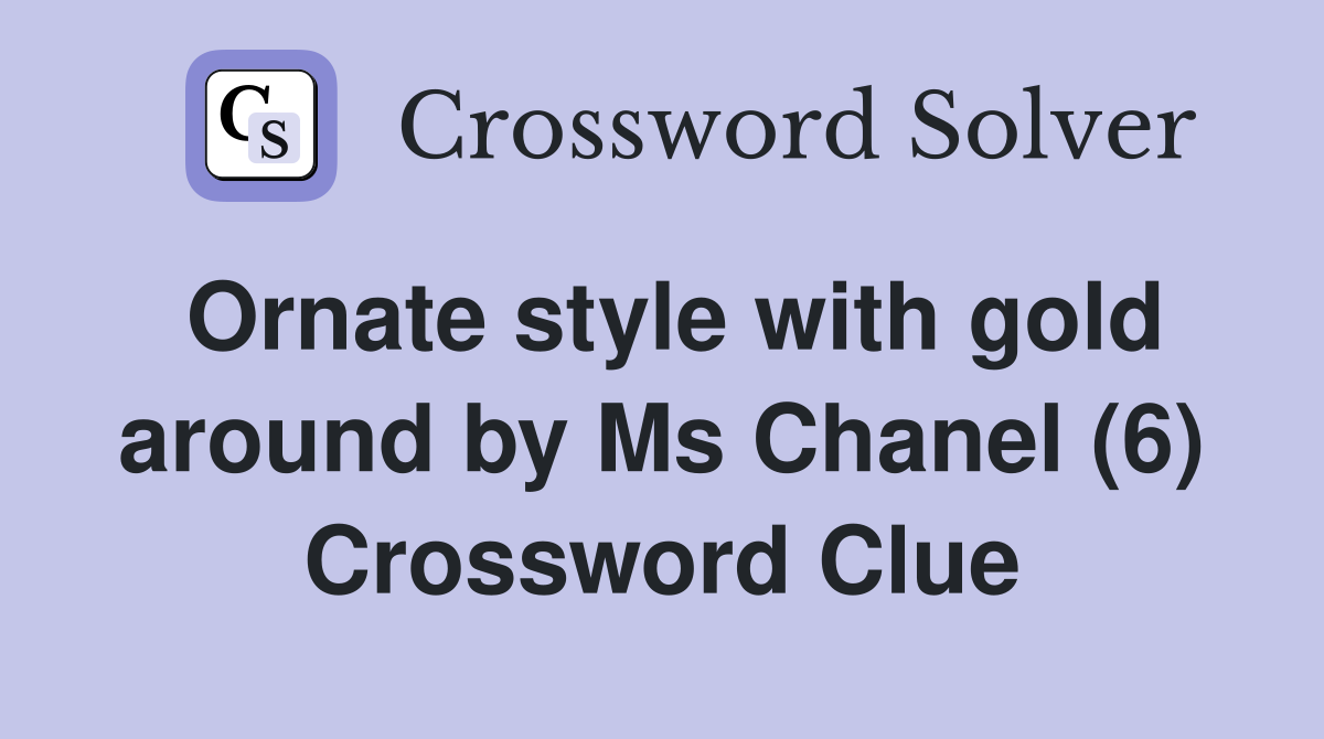 Ornate style with gold around by Ms Chanel (6) Crossword Clue