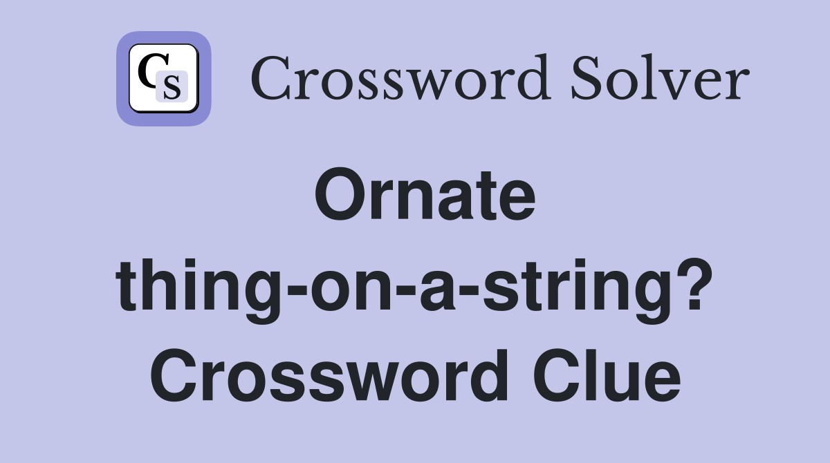 Ornate thing-on-a-string? Crossword Clue