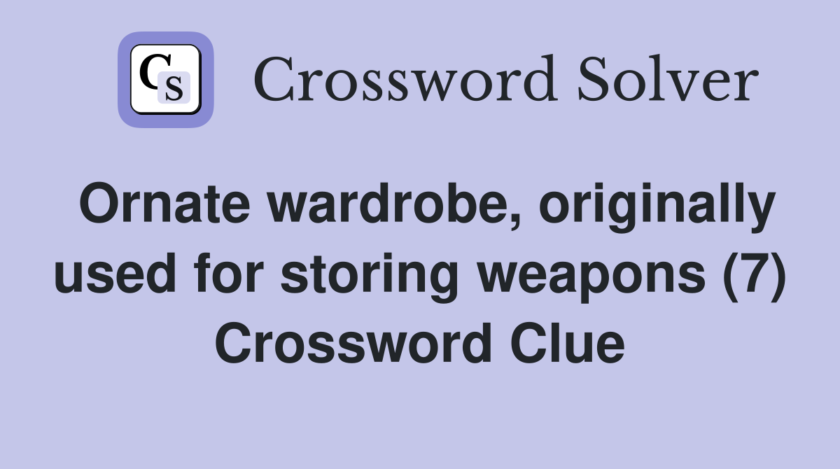 Ornate wardrobe, originally used for storing weapons (7) Crossword Clue