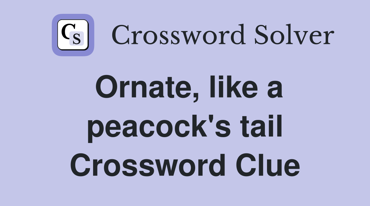 Ornate, like a peacock's tail Crossword Clue