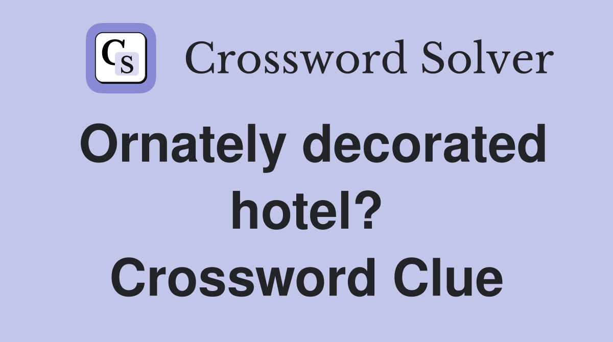 Ornately decorated hotel? Crossword Clue