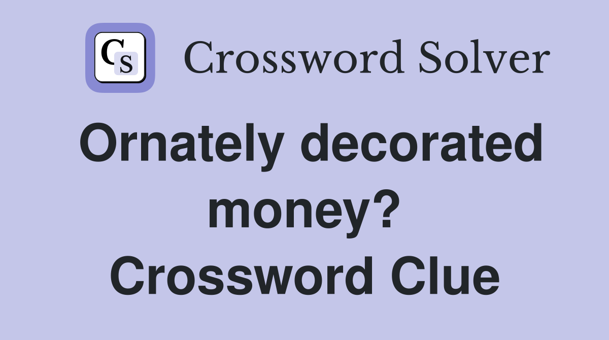 Ornately decorated money? Crossword Clue
