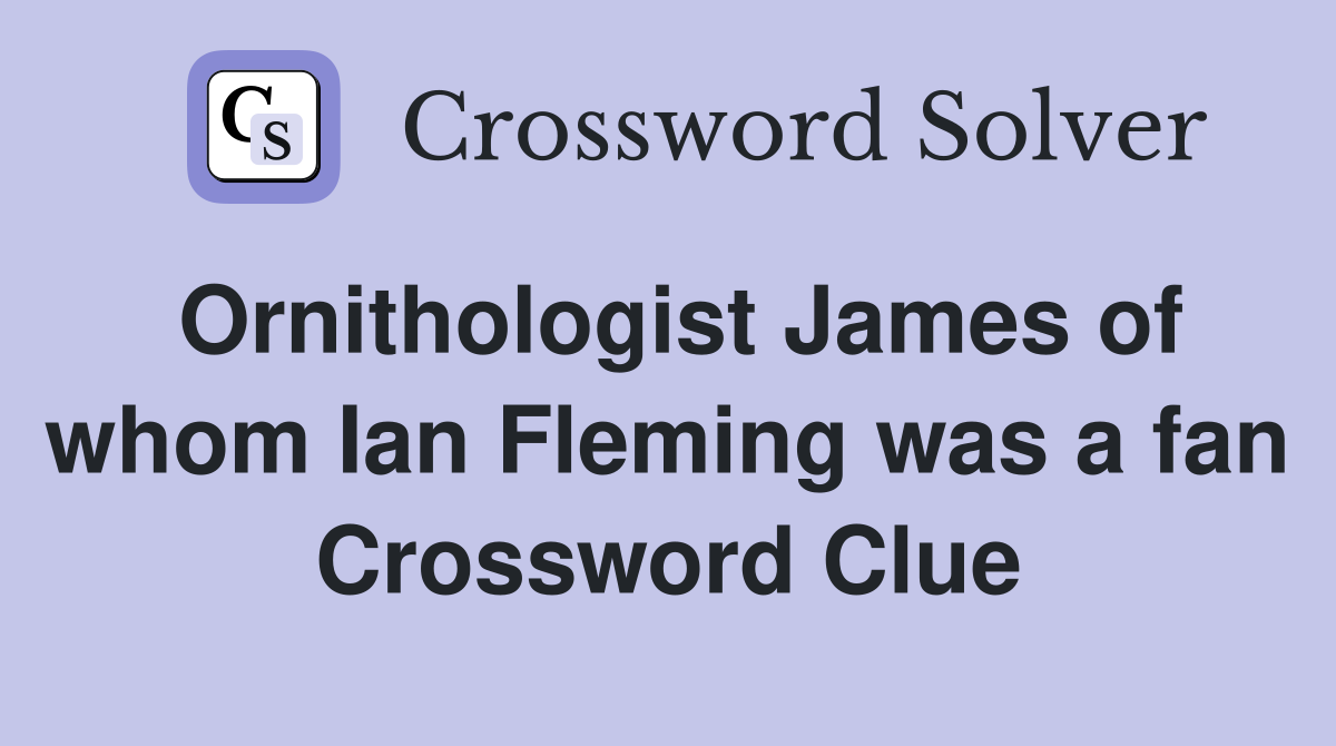 Ornithologist James of whom Ian Fleming was a fan Crossword Clue