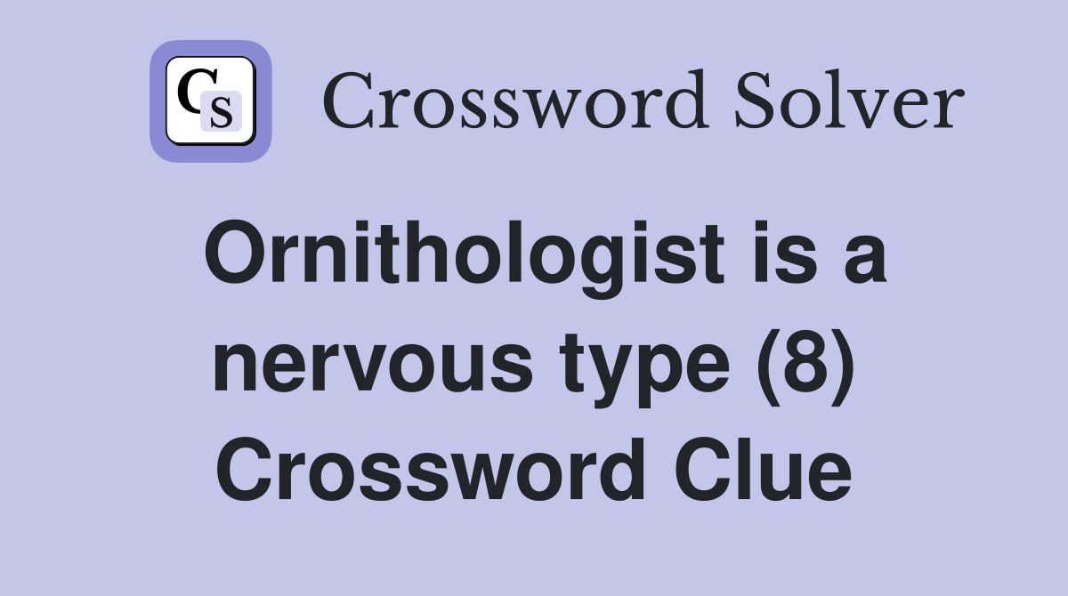 Ornithologist is a nervous type (8) Crossword Clue