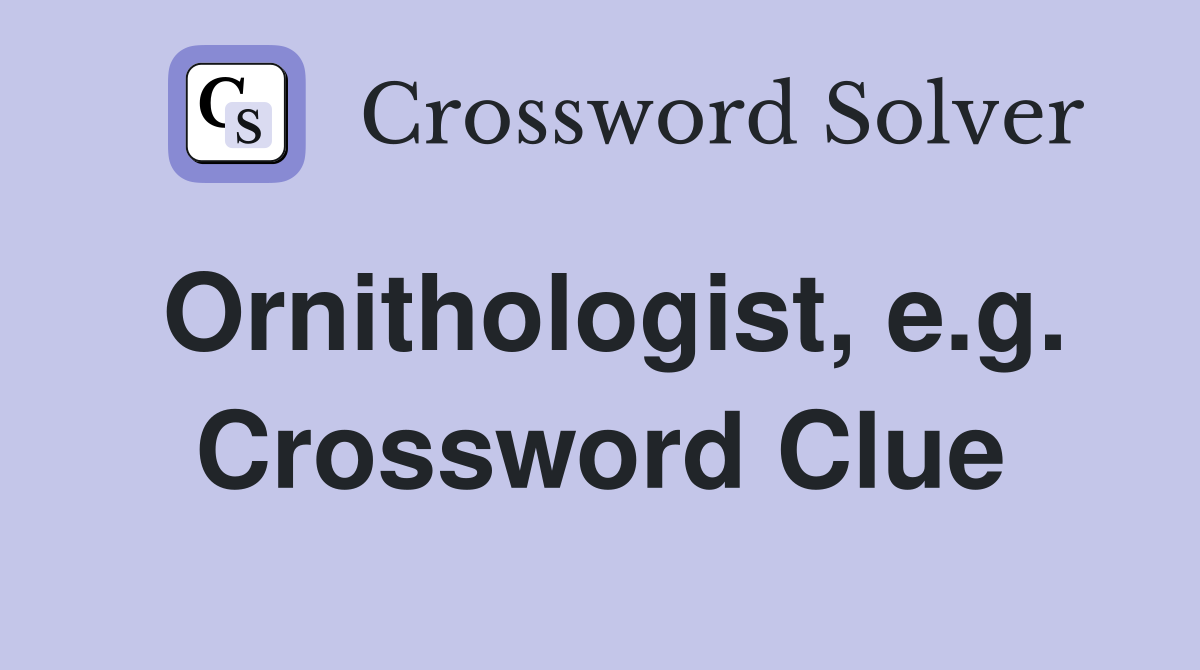Ornithologist, e.g. Crossword Clue