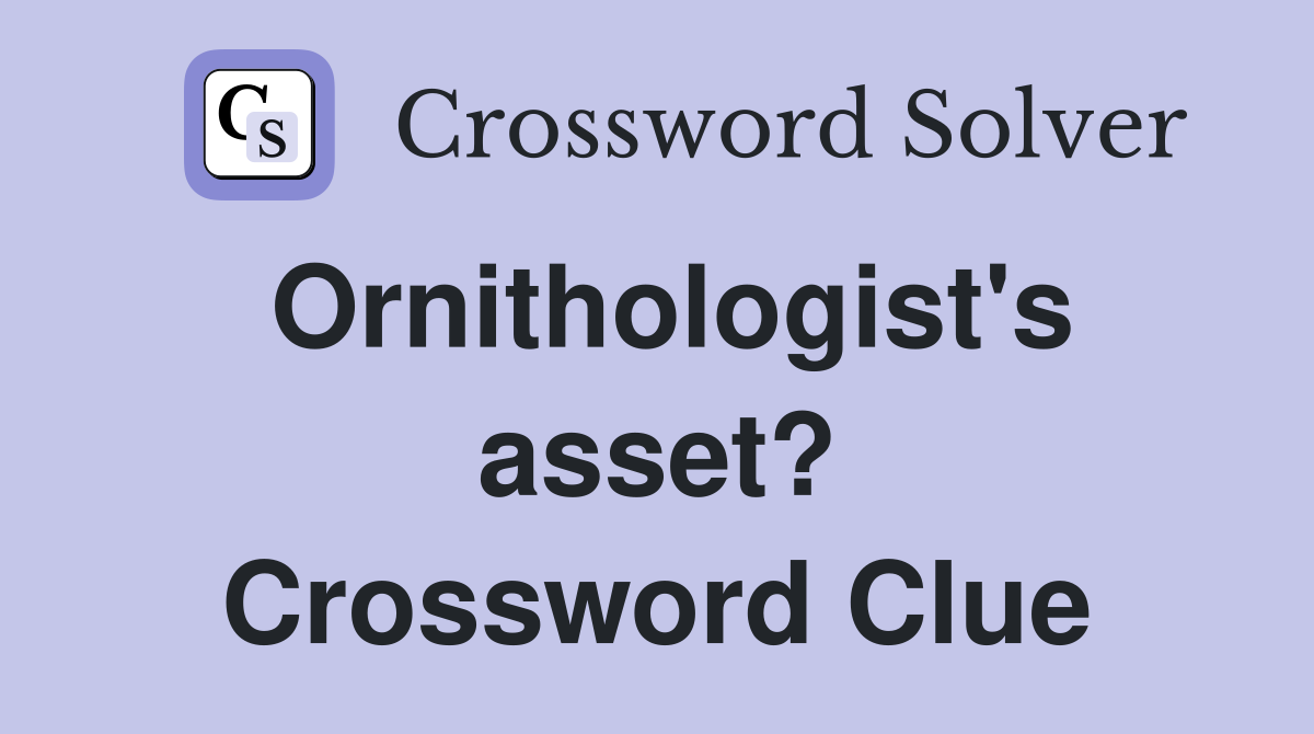 Ornithologist's asset? Crossword Clue