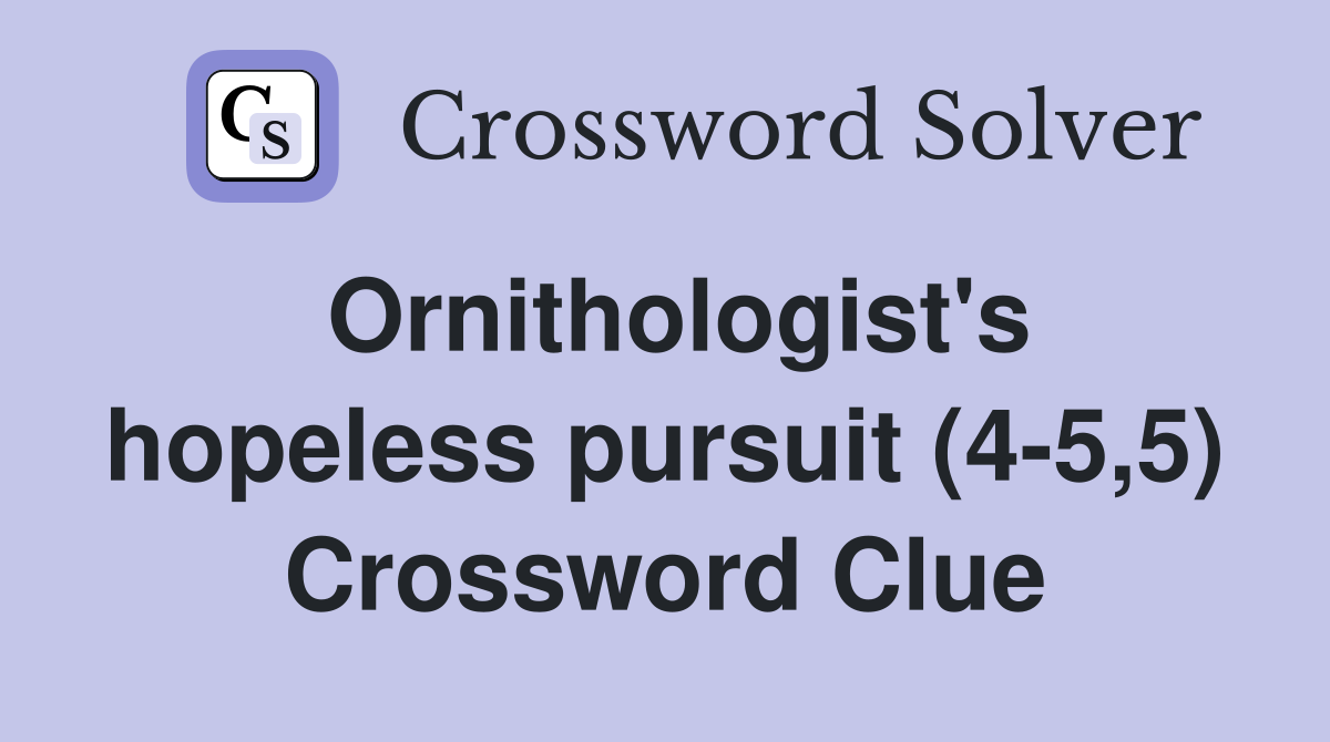 Ornithologist's hopeless pursuit (4-5,5) Crossword Clue