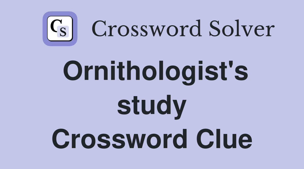 Ornithologist's study Crossword Clue