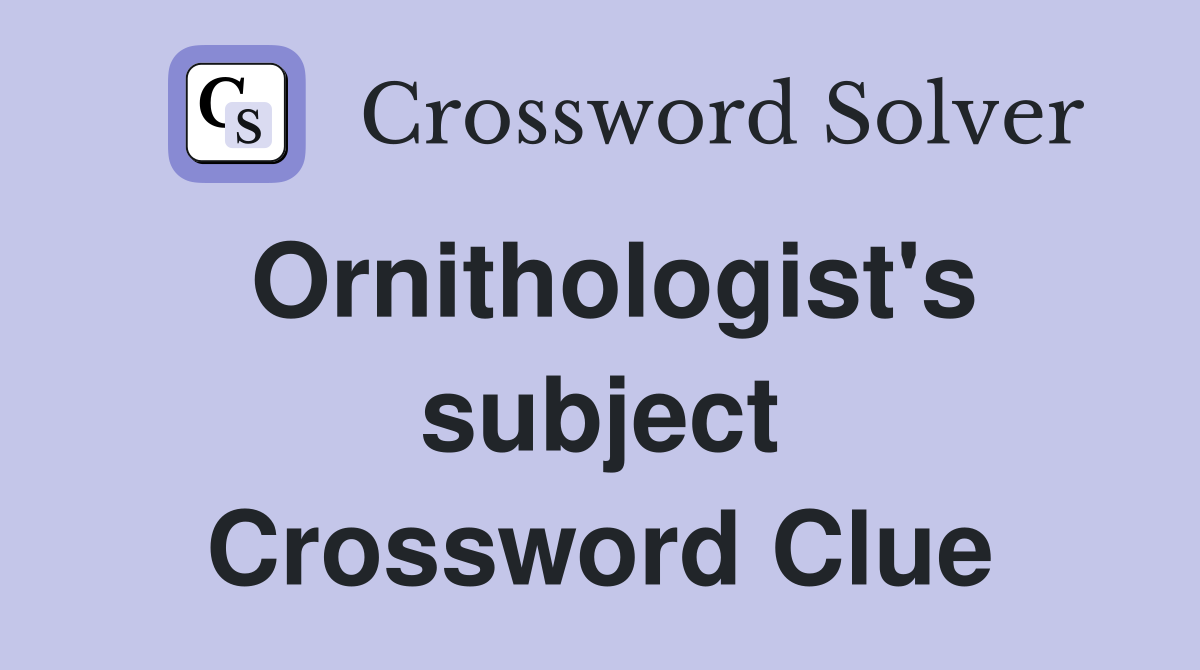 Ornithologist's subject Crossword Clue