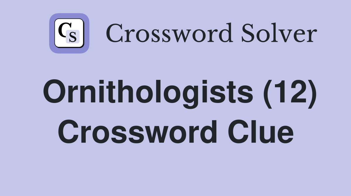Ornithologists (12) Crossword Clue