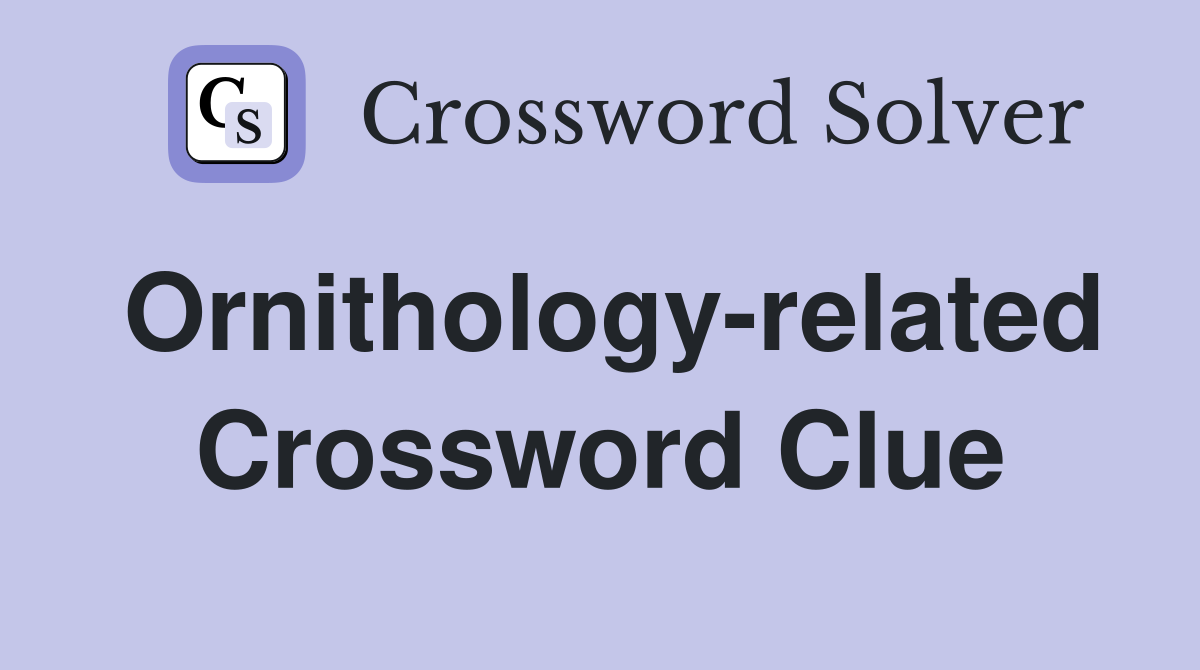 Ornithology-related Crossword Clue