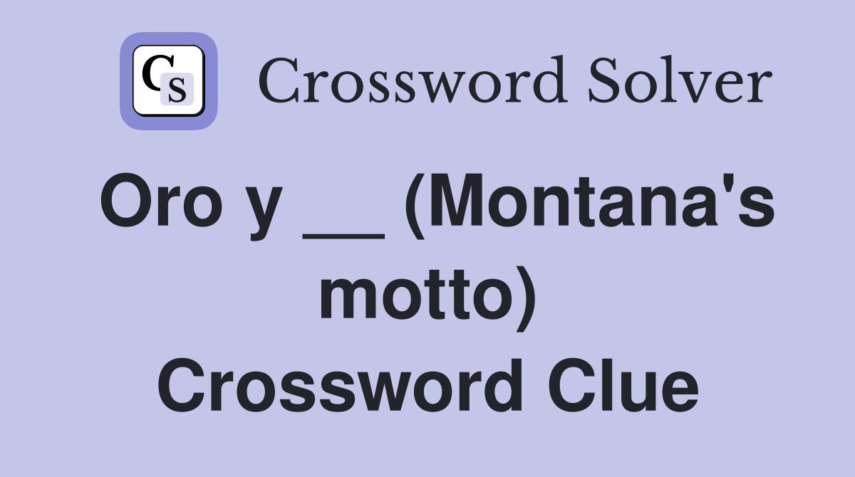 Oro y __ (Montana's motto) Crossword Clue