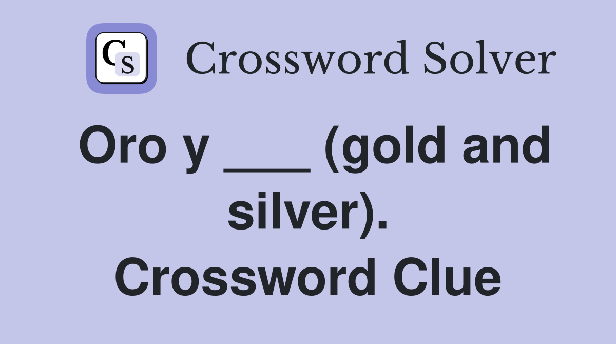 Oro y ___ (gold and silver). Crossword Clue