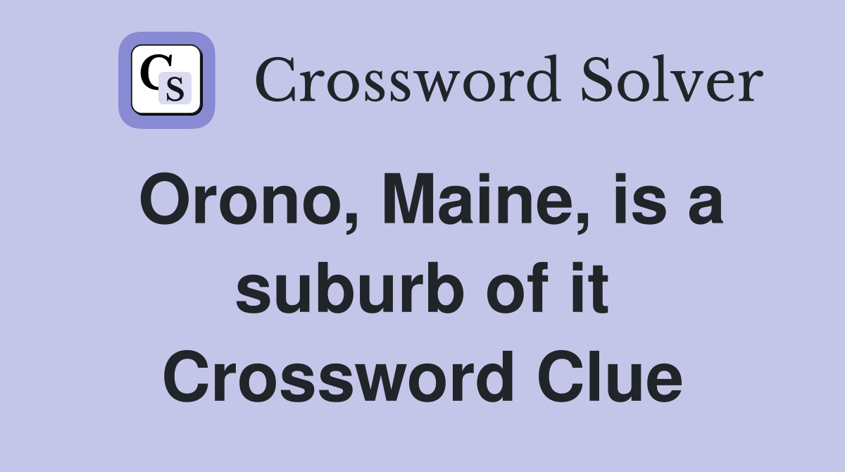 Orono, Maine, is a suburb of it Crossword Clue