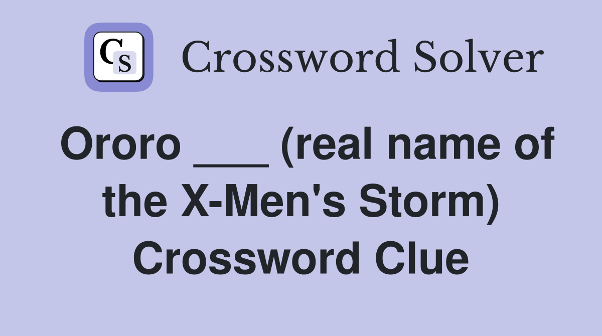 Ororo ___ (real name of the X-Men's Storm) Crossword Clue