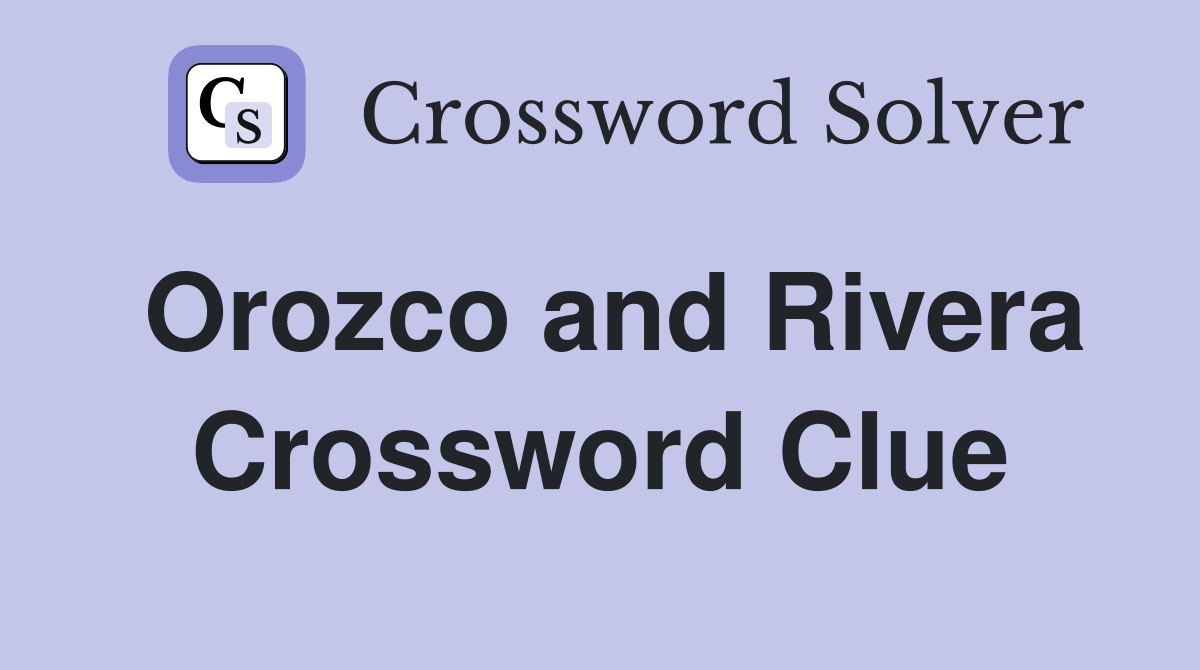 Orozco and Rivera Crossword Clue