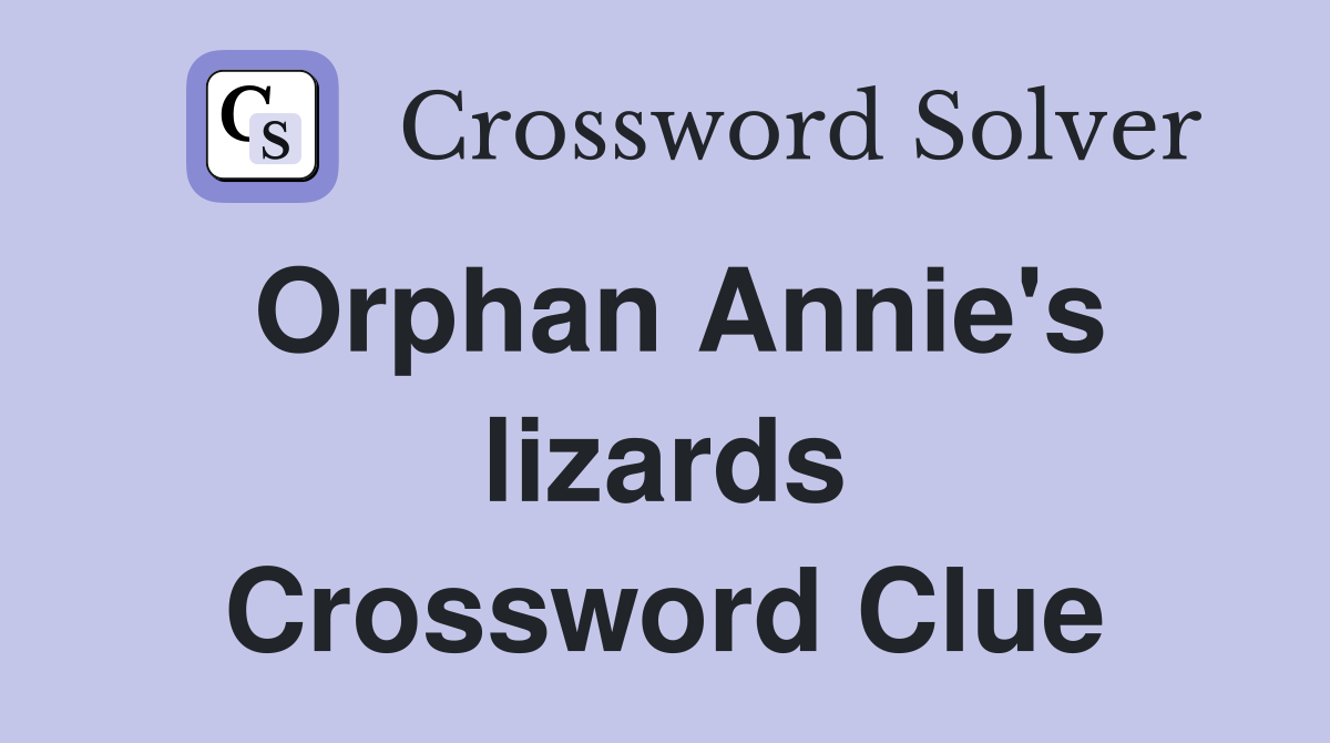 Orphan Annie's lizards Crossword Clue