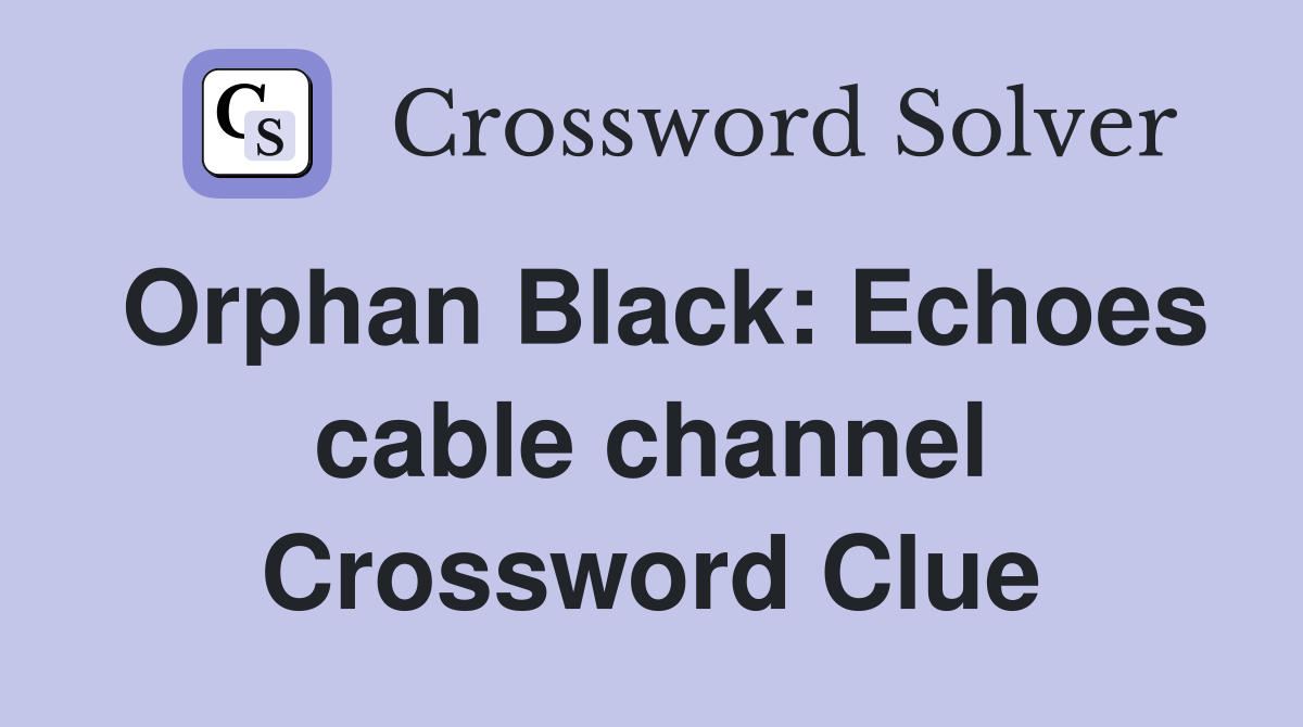 Orphan Black: Echoes cable channel Crossword Clue
