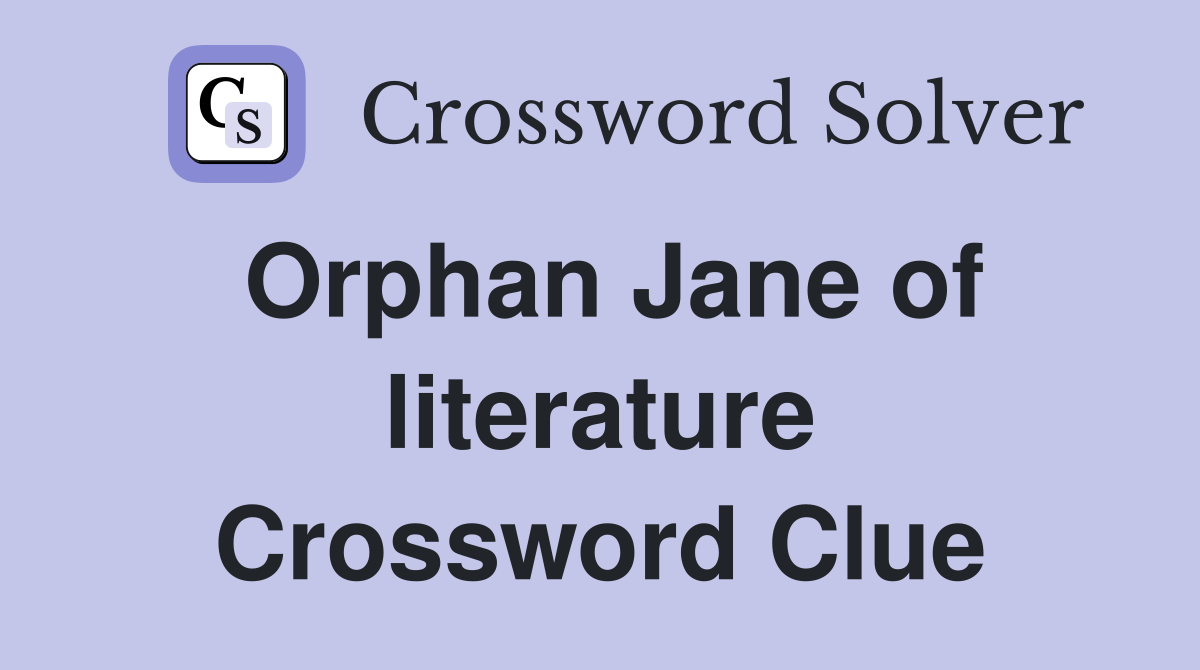 Orphan Jane of literature Crossword Clue