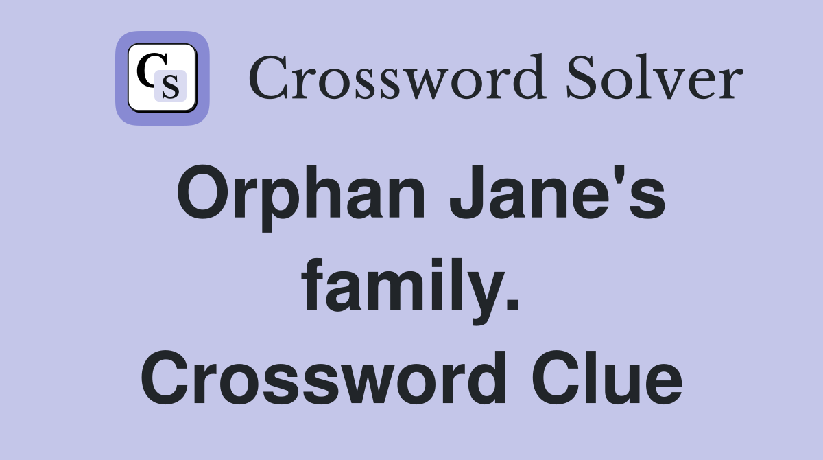 Orphan Jane's family. Crossword Clue