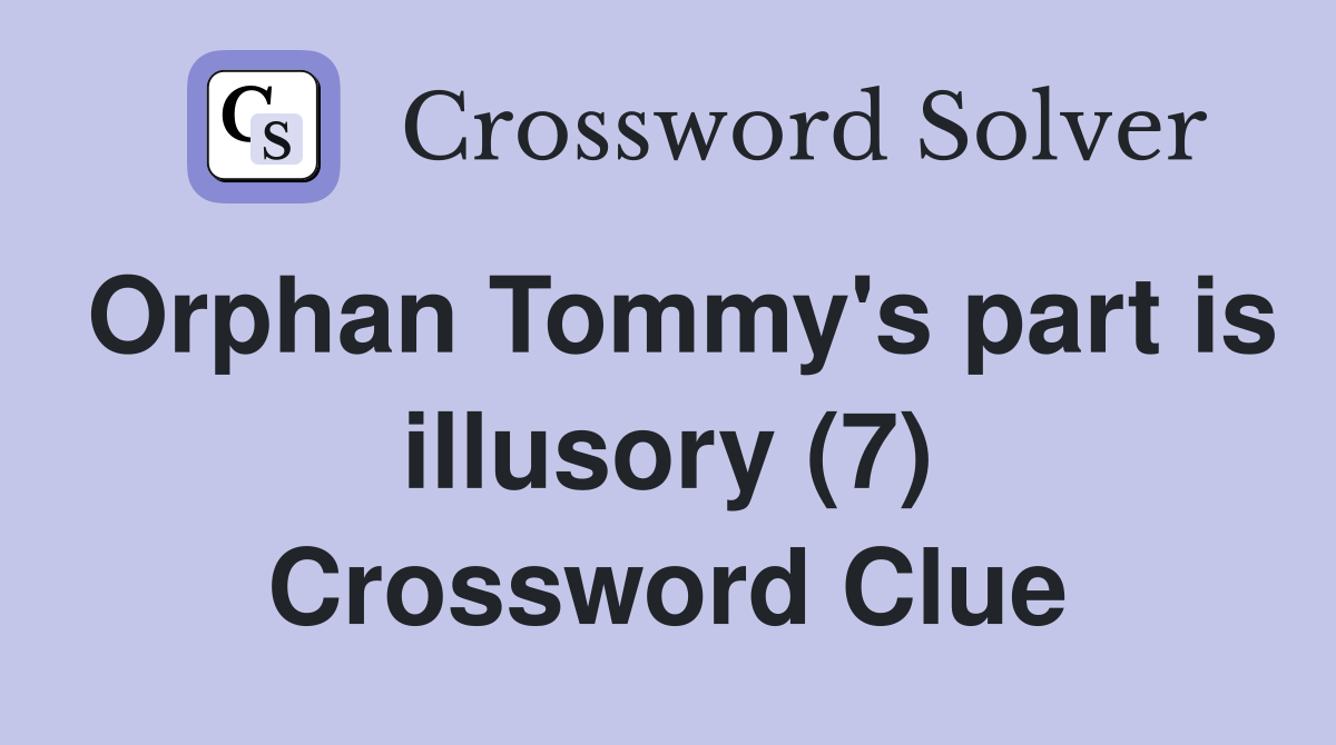 Orphan Tommy's part is illusory (7) Crossword Clue