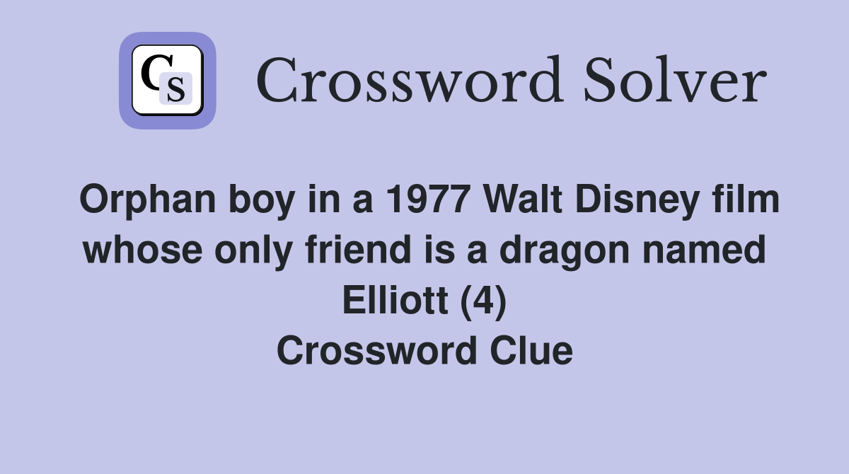 Orphan boy in a 1977 Walt Disney film whose only friend is a dragon named Elliott (4) Crossword Clue