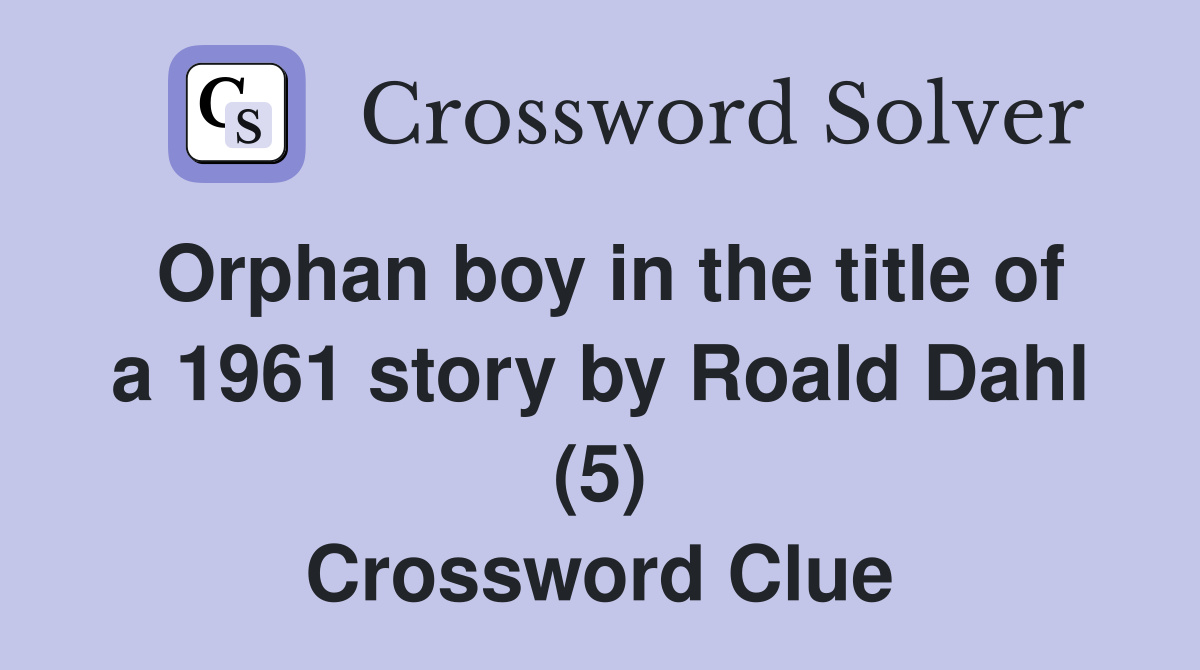 Orphan boy in the title of a 1961 story by Roald Dahl (5) Crossword Clue