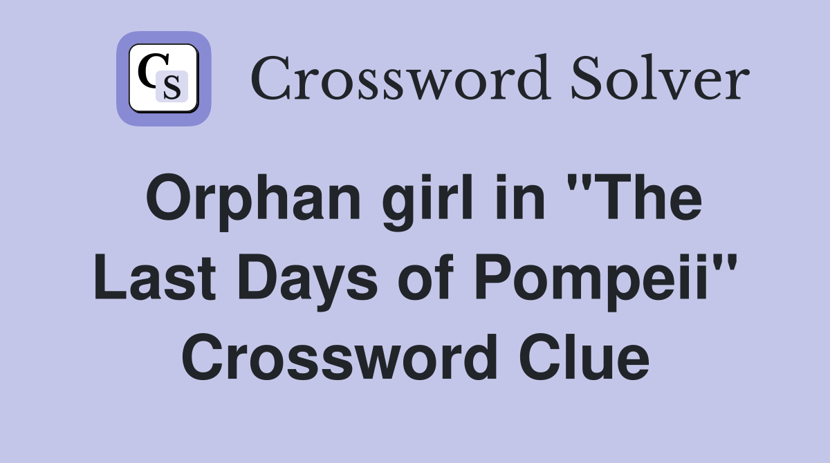 Orphan girl in "The Last Days of Pompeii" Crossword Clue