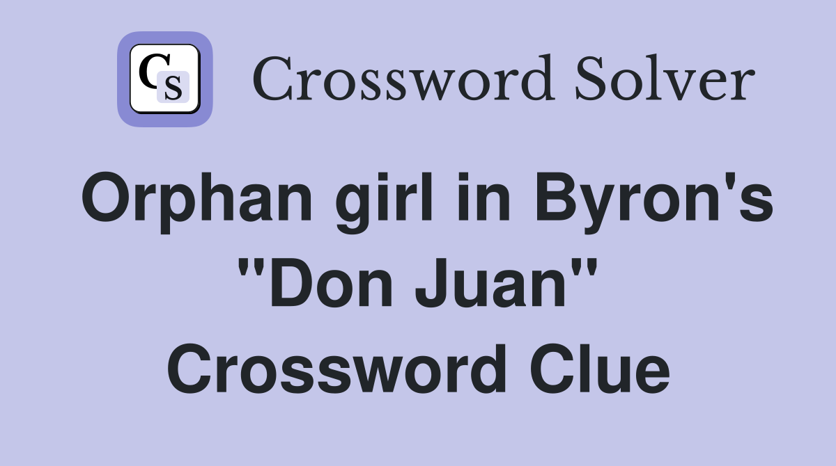 Orphan girl in Byron's "Don Juan" Crossword Clue