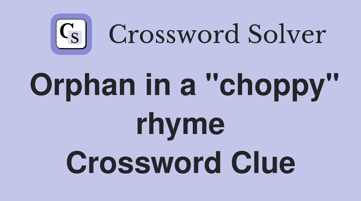 Orphan in a "choppy" rhyme Crossword Clue