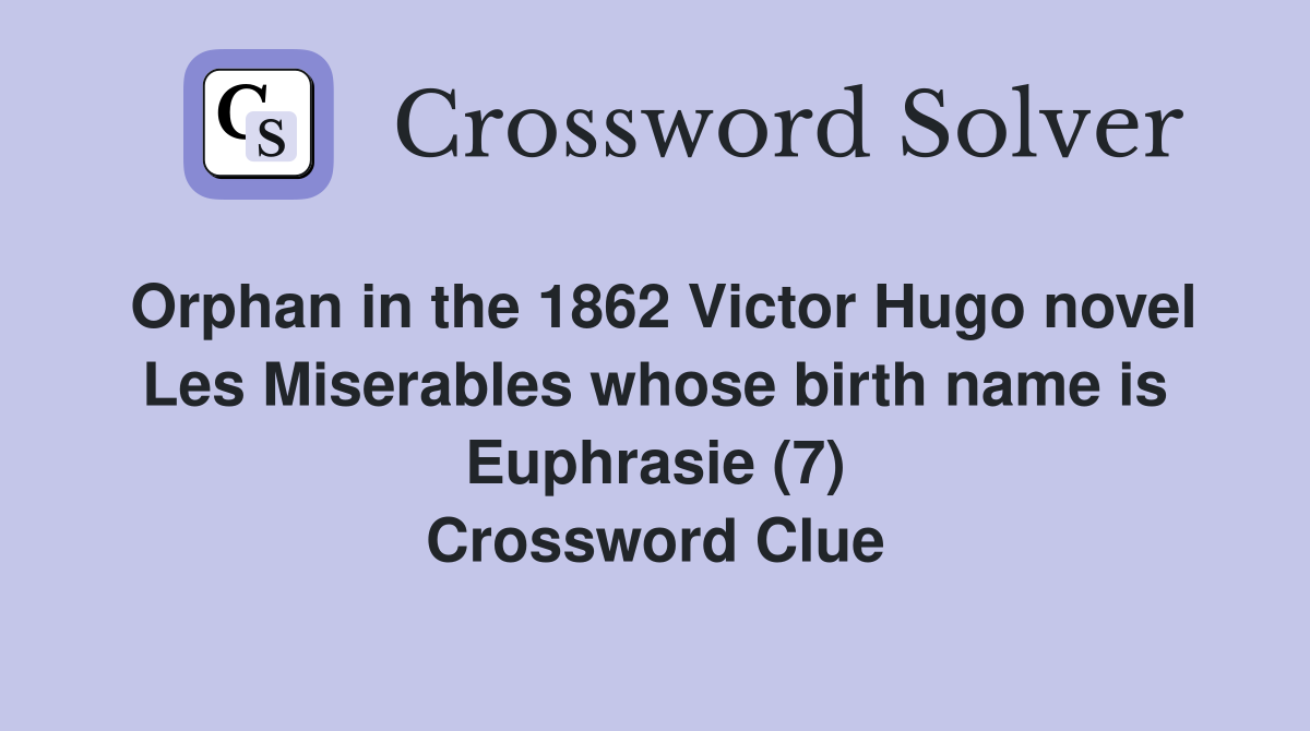 Orphan in the 1862 Victor Hugo novel Les Miserables whose birth name is Euphrasie (7) Crossword Clue