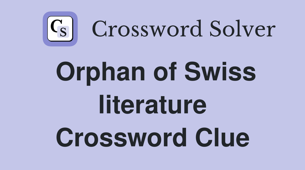 Orphan of Swiss literature Crossword Clue