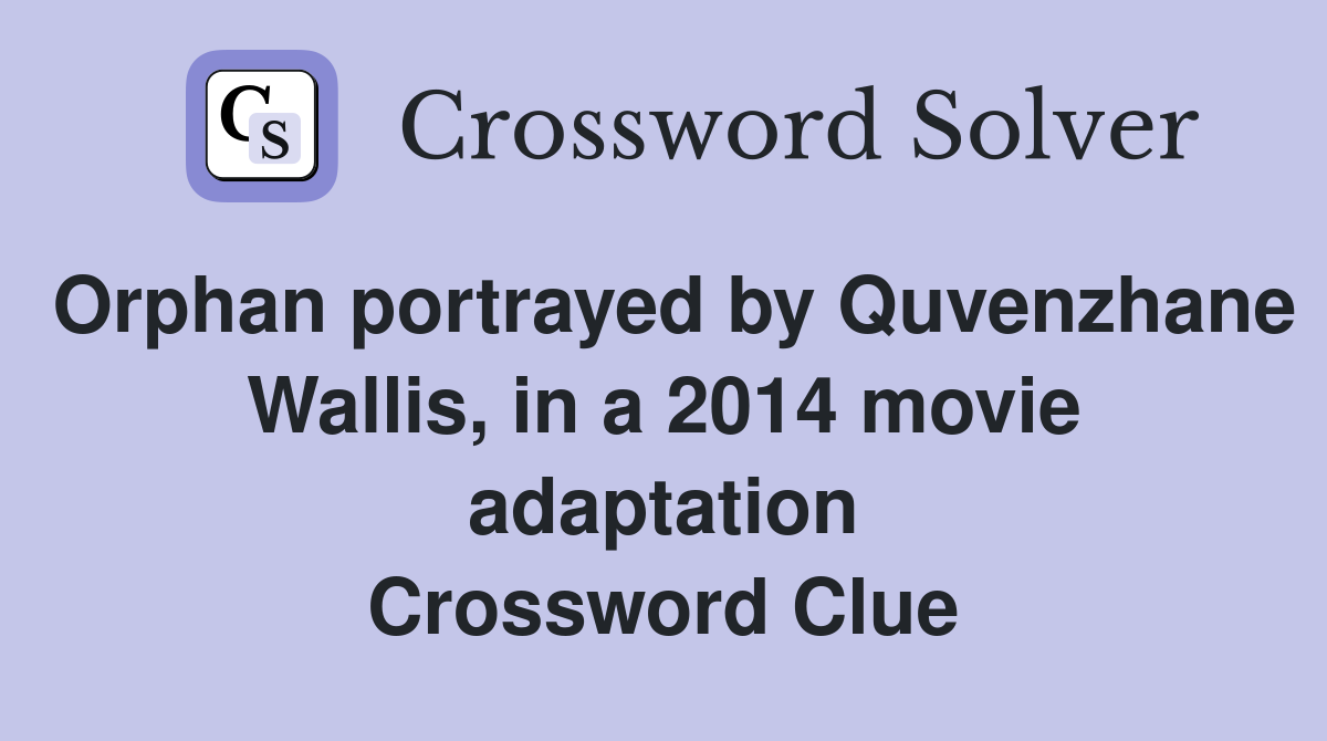 Orphan portrayed by Quvenzhane Wallis, in a 2014 movie adaptation Crossword Clue
