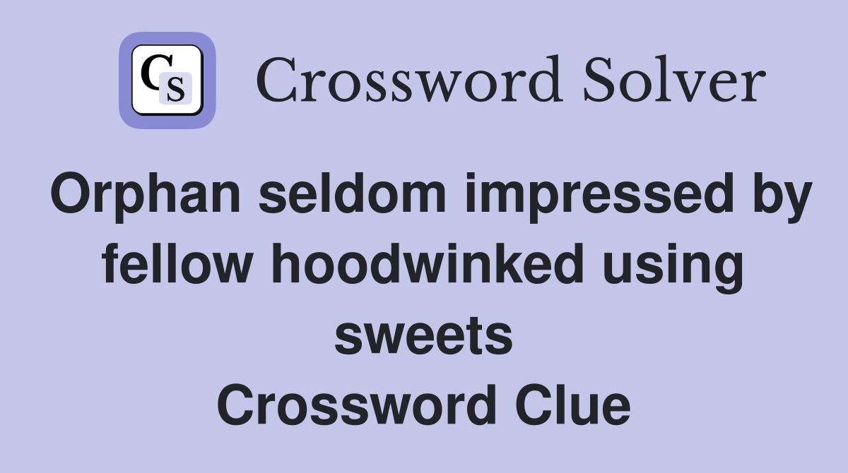 Orphan seldom impressed by fellow hoodwinked using sweets Crossword Clue