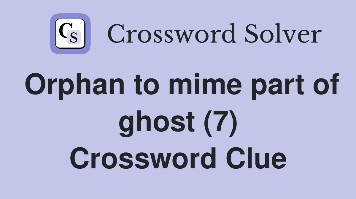 Orphan to mime part of ghost (7) Crossword Clue