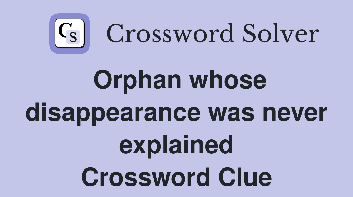 Orphan whose disappearance was never explained Crossword Clue