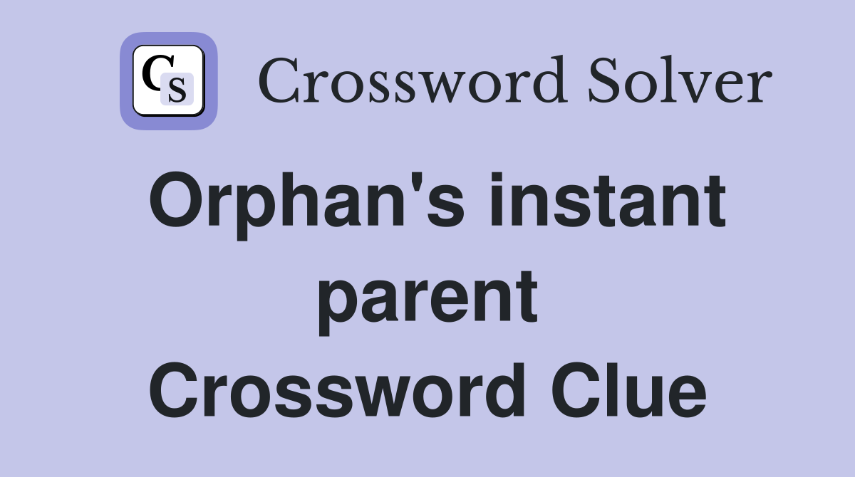 Orphan's instant parent Crossword Clue