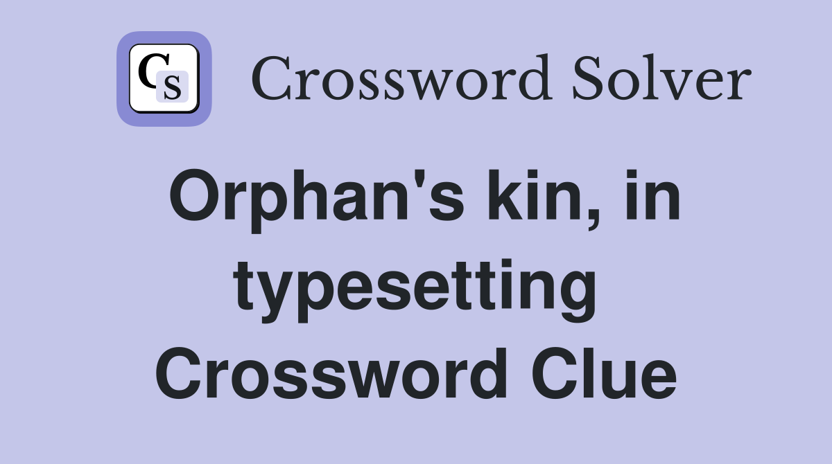 Orphan's kin, in typesetting Crossword Clue