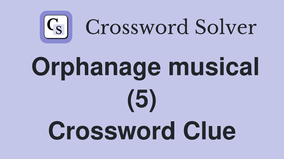 Orphanage musical (5) Crossword Clue