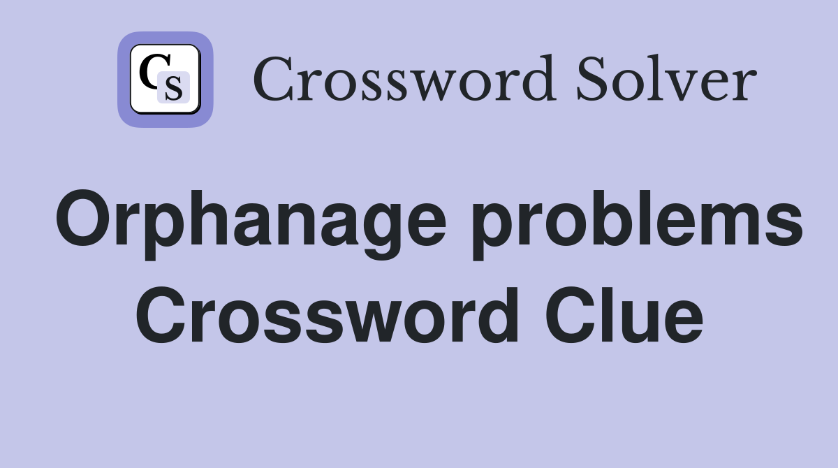 Orphanage problems Crossword Clue