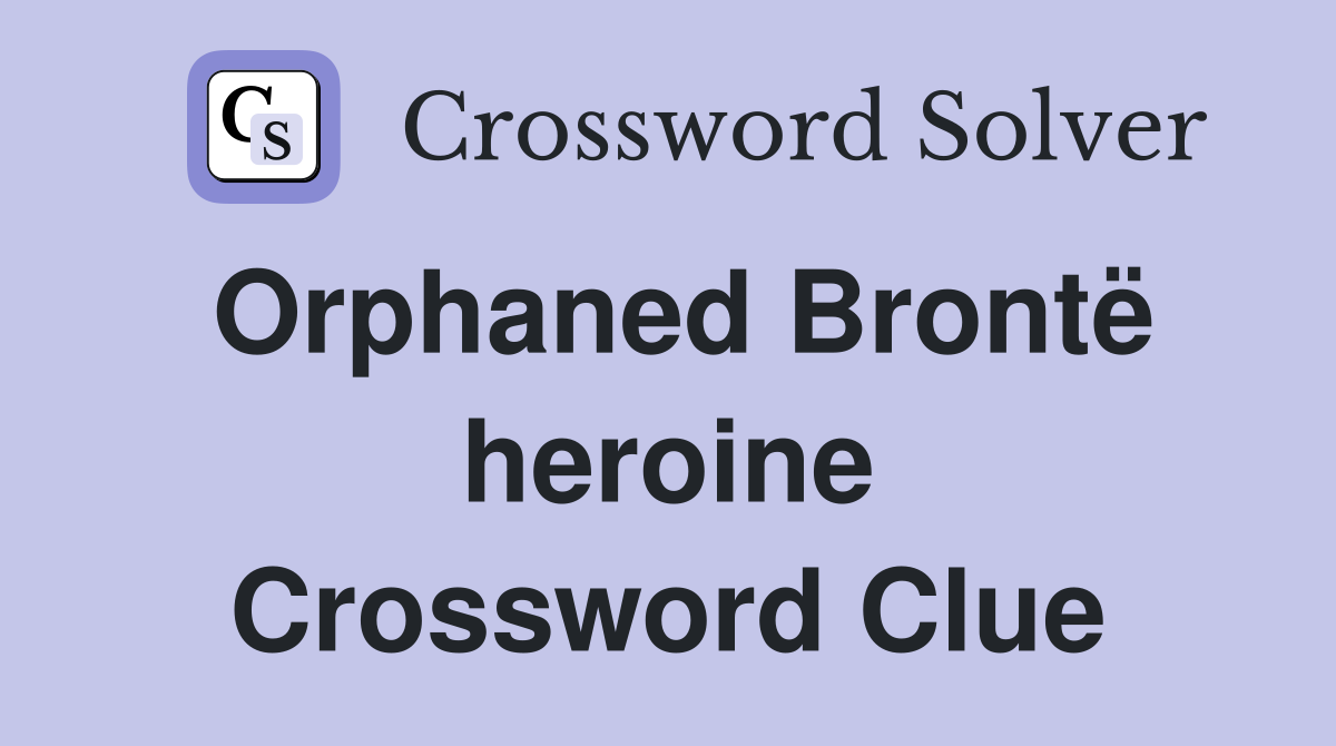 Orphaned Brontë heroine Crossword Clue