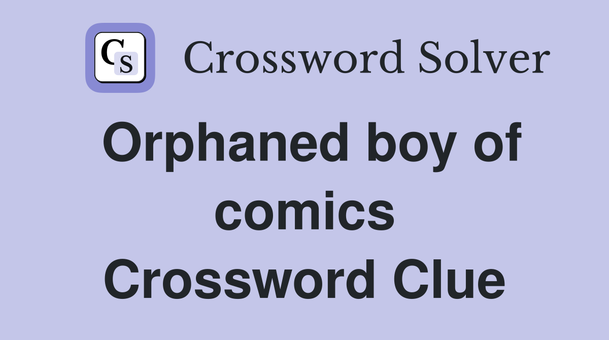 Orphaned boy of comics Crossword Clue