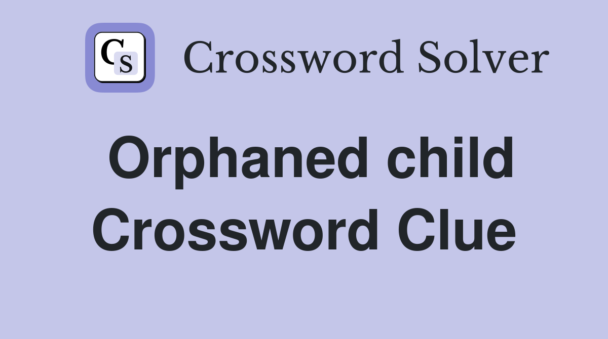 Orphaned child Crossword Clue