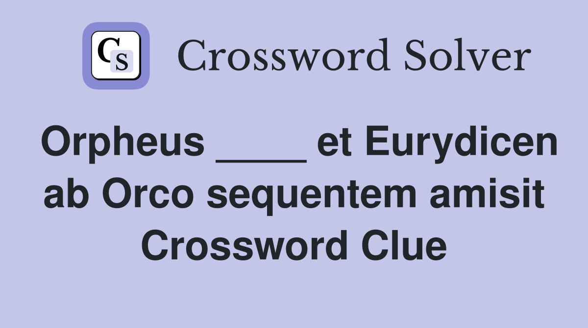 Orpheus ____ et Eurydicen ab Orco sequentem amisit Crossword Clue