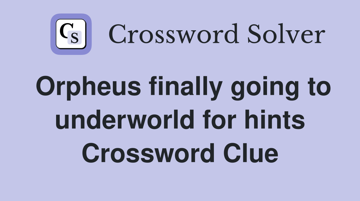 Orpheus finally going to underworld for hints Crossword Clue